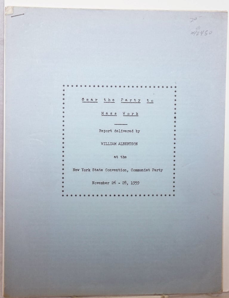 Cat.No: 42450 Gear the Party to Mass Work: report delivered by William Albertson at the New York State Convention, Communist Party, November 26-28, 1959. William Albertson.