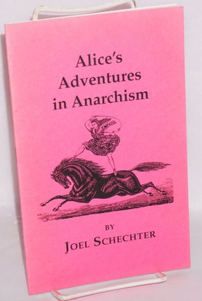Cat.No: 42644 Alice's adventures in anarchism. Joel Schechter
