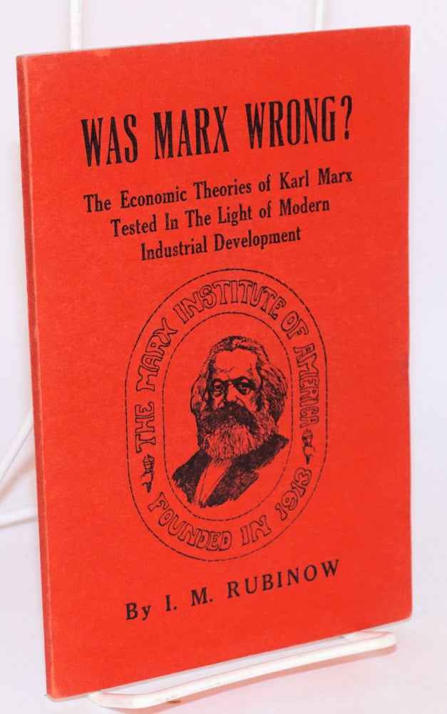 Cat.No: 4269 Was Marx wrong? The economic theories of Karl Marx tested in the light of modern industrial development. A criticism of "Marxism vs. socialism," by Vladimir G. Simkhovitch. Issac M. Rubinow.