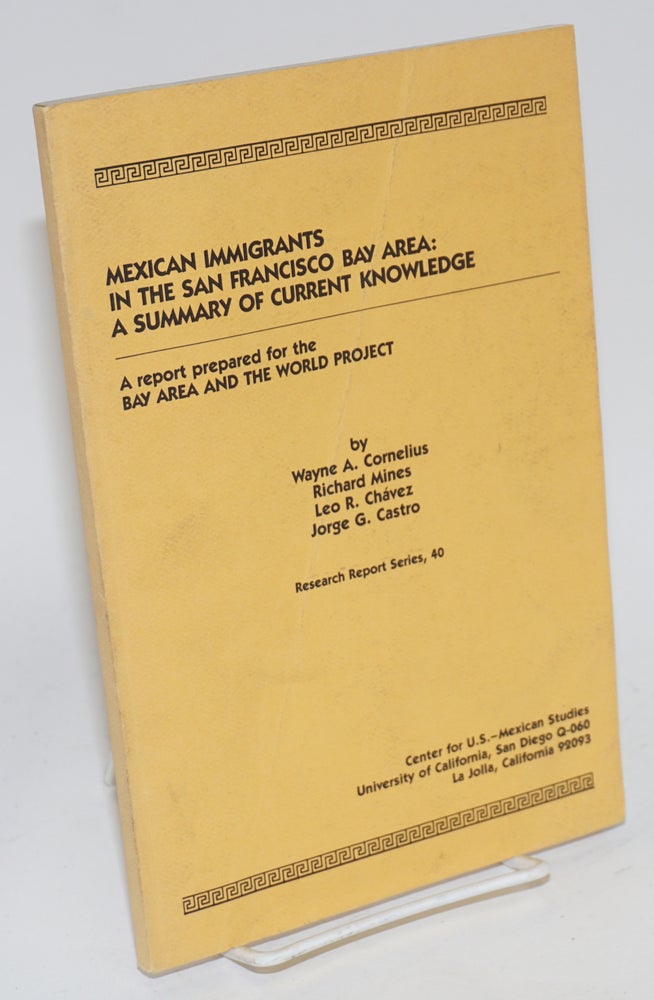Cat.No: 42759 Mexican Immigrants in the San Francisco Bay Area: a summary of current knowledge, a report prepared for the Bay Area and the World Project. Wayne A. Cornelius, Leo R. Chavez, Richard Mines, Jorge G. Castro.