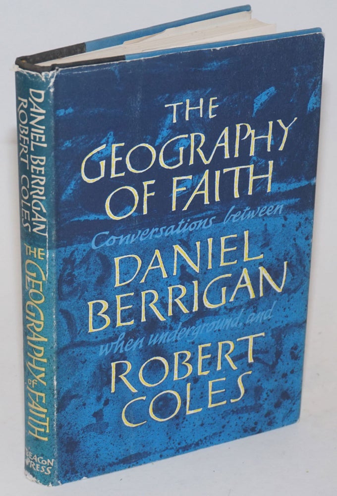 Cat.No: 42926 The geography of faith; conversations between Daniel Berrigan, when underground, and Robert Coles. Daniel Berrigan, Robert Coles.