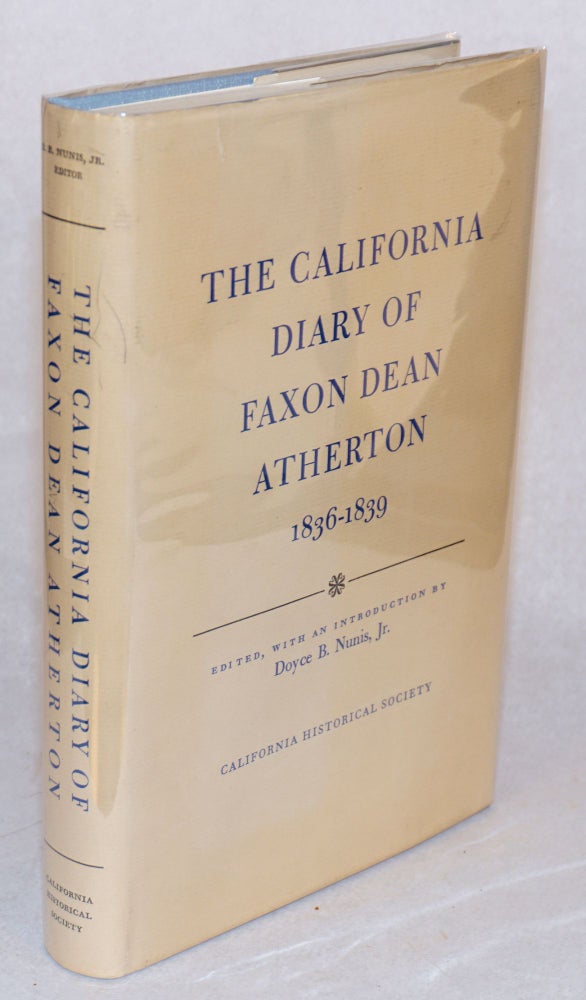 Cat.No: 43259 The California Diary of Faxon Dean Atherton; 1836 - 1839; edited, with an introduction by Doyce B. Nunis, Jr. Faxon Dean Atherton.