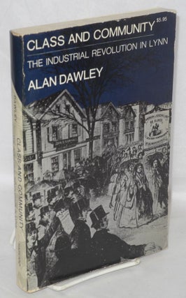 Cat.No: 43323 Class and Community; The Industrial Revolution in Lynn. Alan Dawley