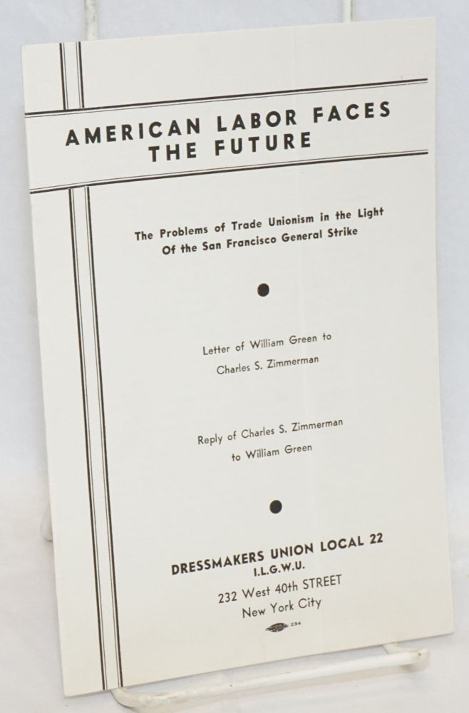 Cat.No: 4340 American labor faces the future; the problems of trade unionism in the light of the San Francisco General Strike. Letter of William Green to Charles S. Zimmerman, reply of Charles S. Zimmerman to William Green. Charles S. William Green Zimmerman, and.