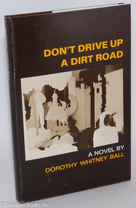 Cat.No: 44000 Don't drive up a dirt road; a novel. Dorothy Whitney Ball