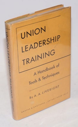Cat.No: 44054 Union leadership training: a handbook of tools and techniques. A. A. Liveright