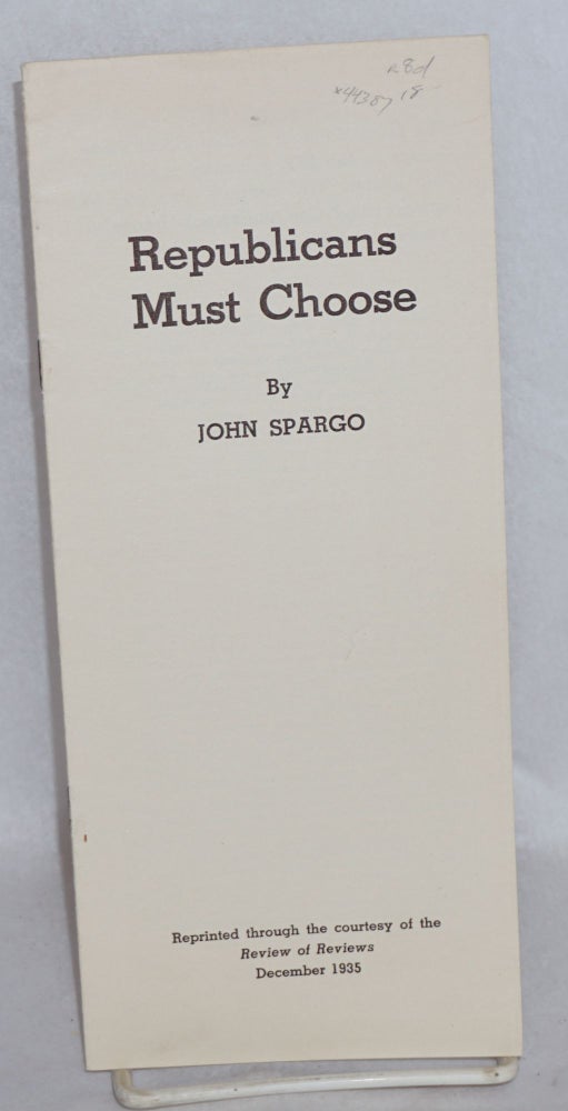 Cat.No: 44387 Republicans must choose: Reprinted through the courtesy of the Review of Reviews, December 1935. John Spargo.