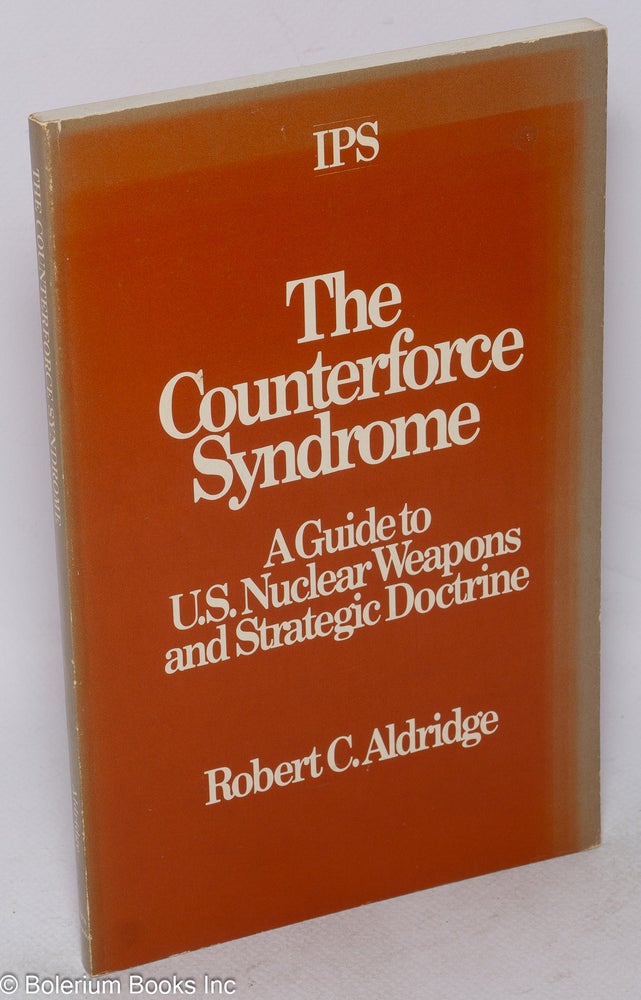 Cat.No: 44774 The counterforce syndrome: a guide to U.S. nuclear weapons and strategic doctrine. Robert C. Aldridge.