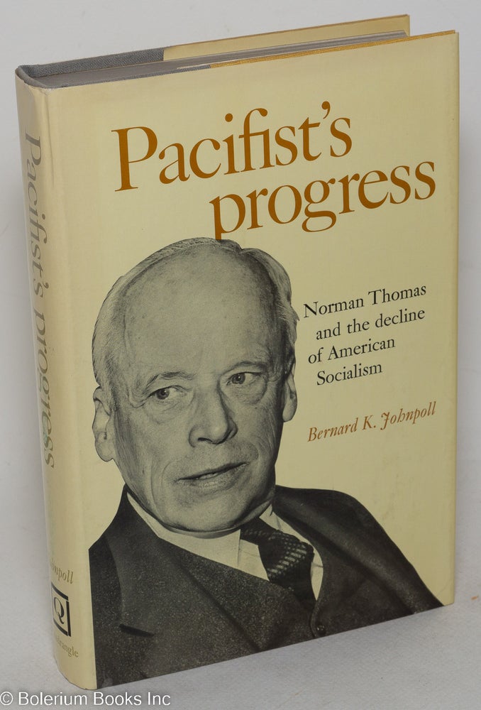 Cat.No: 449 Pacifist's progress: Norman Thomas and the decline of American socialism. Bernard K. Johnpoll.