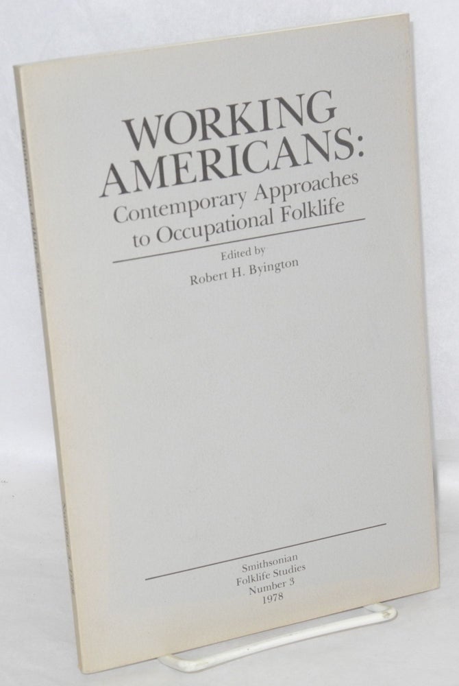 Cat.No: 44960 Working Americans: contemporary approaches to occupational folklife. Robert H. Byington, ed.