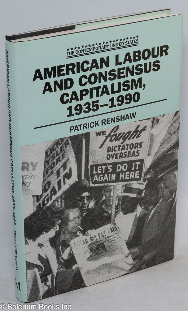 Cat.No: 45155 American labour and consensus capitalism, 1935-1990. Patrick Renshaw.