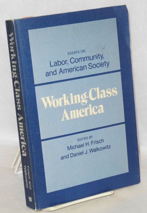 Cat.No: 4517 Working-class America: essays on labor, community and American society....