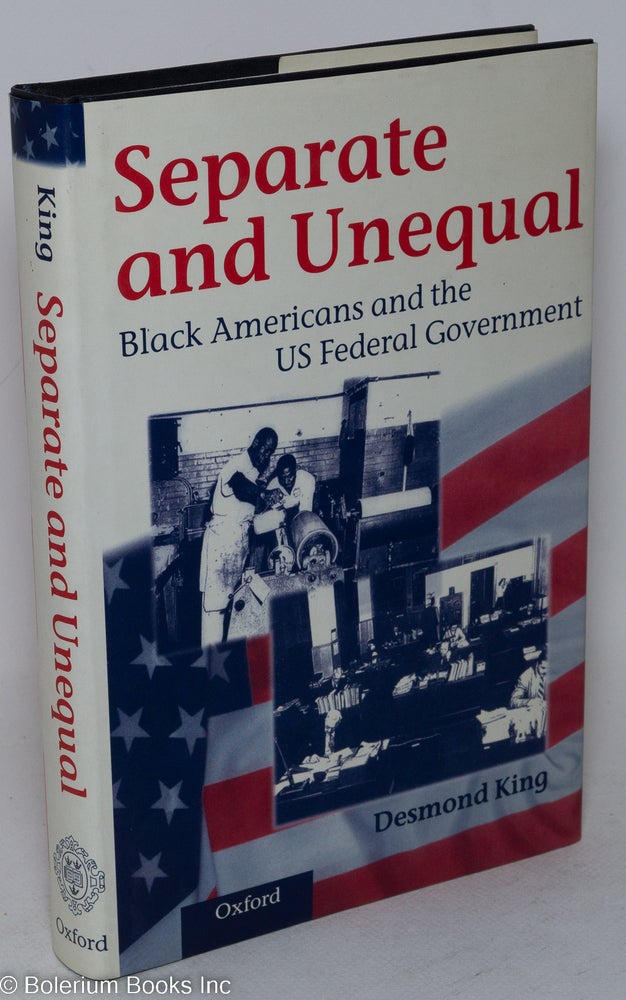 Cat.No: 45199 Separate and unequal; black Americans and the US federal government. Desmond King.