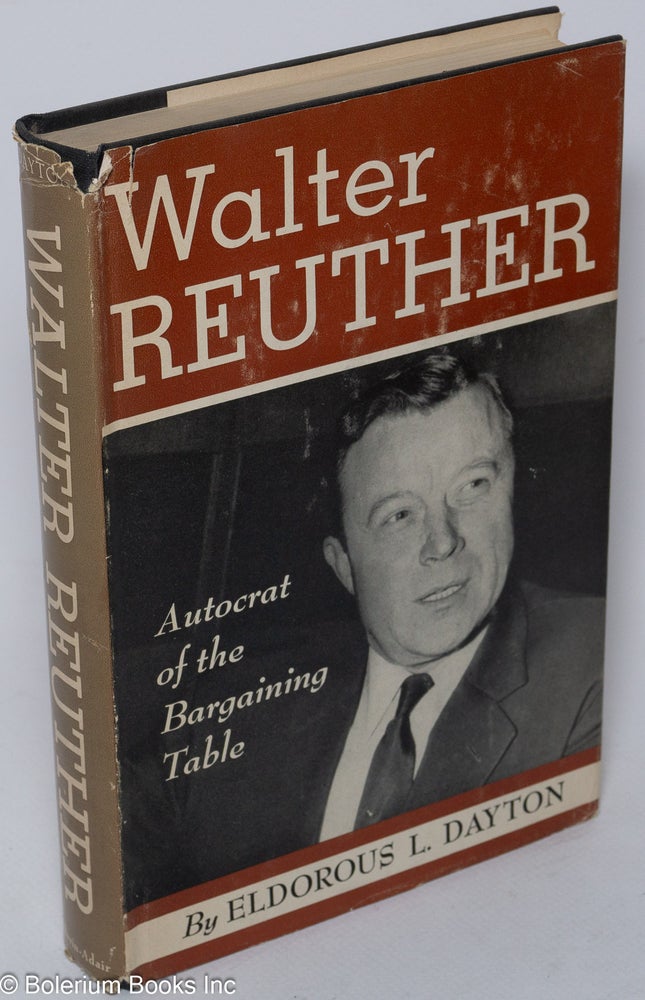 Cat.No: 452 Walter Reuther: the autocrat of the bargaining table. Eldorous L. Dayton.