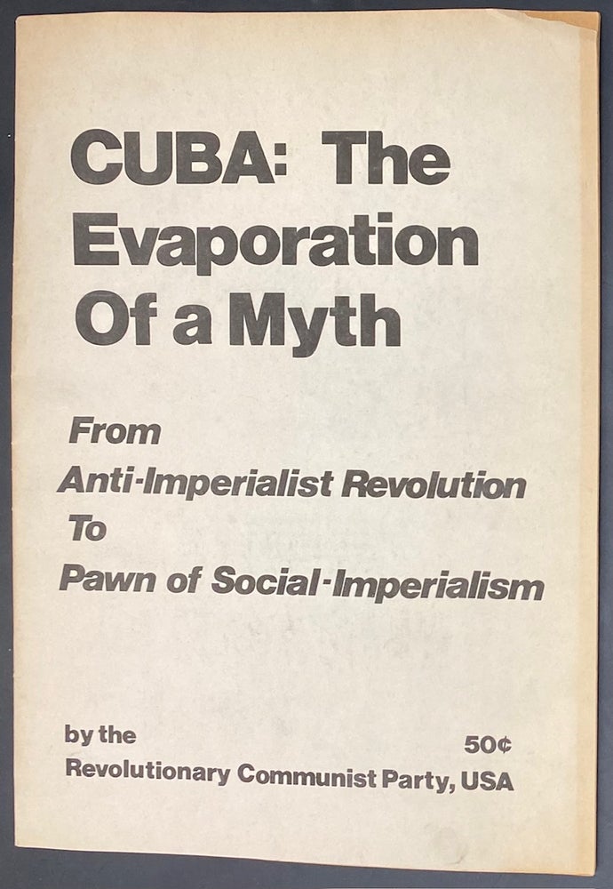 Cat.No: 45519 Cuba: the evaporation of a myth. From anti-Imperialist revolution to pawn of social-Imperialism. USA Revolutionary Communist Party.