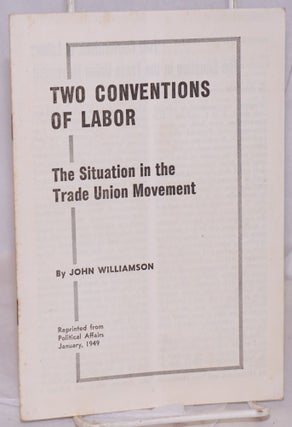 Cat.No: 45530 Two conventions of labor; the situation in the trade union movement. John...
