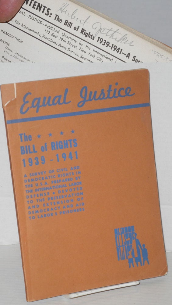 Cat.No: 45535 Equal Justice; The Bill of Rights, 1939-1941. A survey of civil and democratic rights in the U.S.A. prepared by the International Labor Defense. Devoted to the preservation and extension of democracy and aid to labor's prisoners. International Labor Defense.