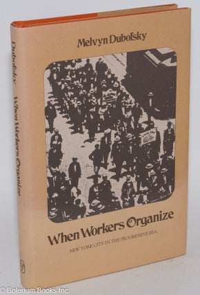 Cat.No: 4560 When Workers Organize; New York City in the Progressive Era. Melvyn Dubofsky