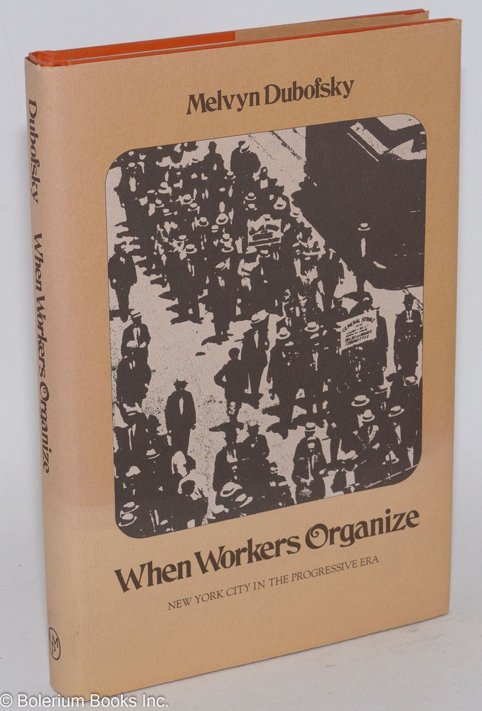 Cat.No: 4560 When Workers Organize; New York City in the Progressive Era. Melvyn Dubofsky.