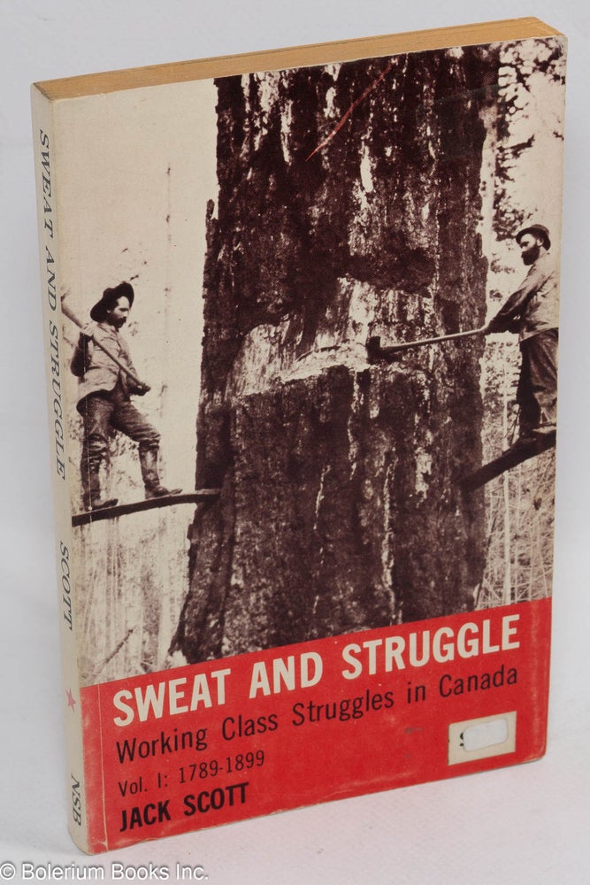 Cat.No: 4566 Sweat and struggle, working class struggles in Canada. Vol. 1: 1789-1899. Jack Scott.