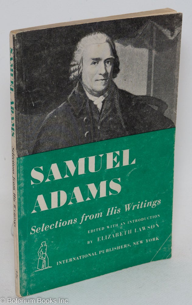Cat.No: 4572 Samuel Adams: selections from his writings. Samuel Adams, edited, Elizabeth Lawson.