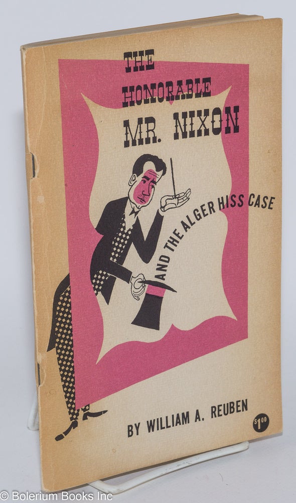 Cat.No: 4576 The Honorable Mr. Nixon and the Alger Hiss Case. Cover design and drawings by Louise Gilbert. William A. Reuben.