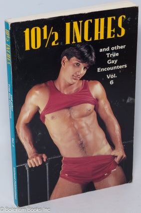 Cat.No: 45783 10 1/2 inches and other true gay encounters; volume 6. Winston Leyland,...
