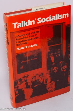 Cat.No: 4611 Talkin' socialism; J.A. Wayland and the role of the press in American...