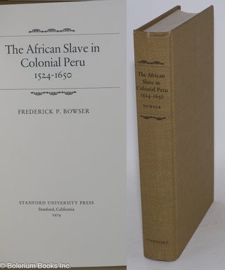 Cat.No: 46223 The African slave in colonial Peru, 1524-1650. Frederick P. Bowser