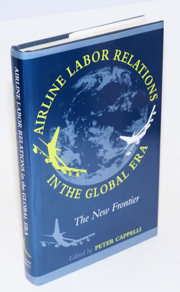Cat.No: 46280 Airline Labor Relations in the Global Era; The New Frontier. Peter Cappelli, ed.