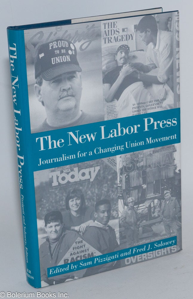 Cat.No: 46301 The New Labor Press; Journalism for a Changing Union Movement. Sam Pizzigati, eds Fred J. Solowey.