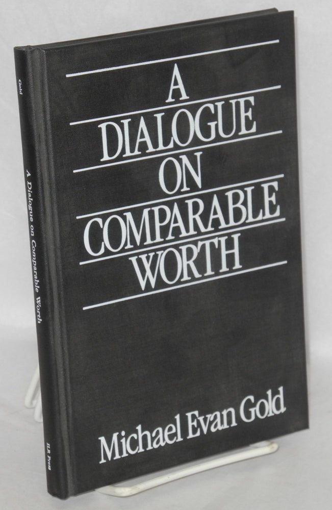Cat.No: 46309 A dialogue on comparable worth. Michael Evan Gold.