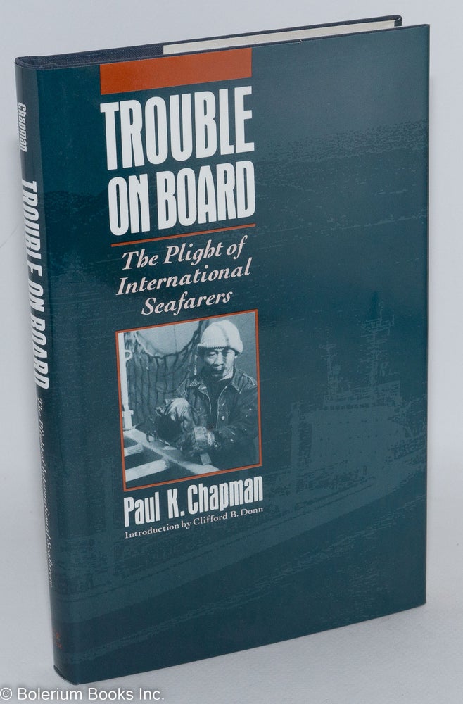 Cat.No: 46311 Trouble on board; the plight of international seafarers. Introduction by Clifford B. Donn. Paul K. Chapman.
