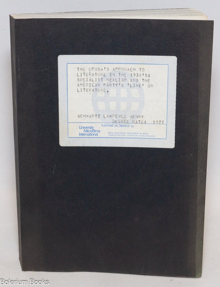 Cat.No: 4649 The C.P.U.S.A.'s approach to literature in the 1930's: socialist realism and the American Party's 'line' on literature. Rutgers University Ph.D. thesis. Lawrence Henry Schwartz.