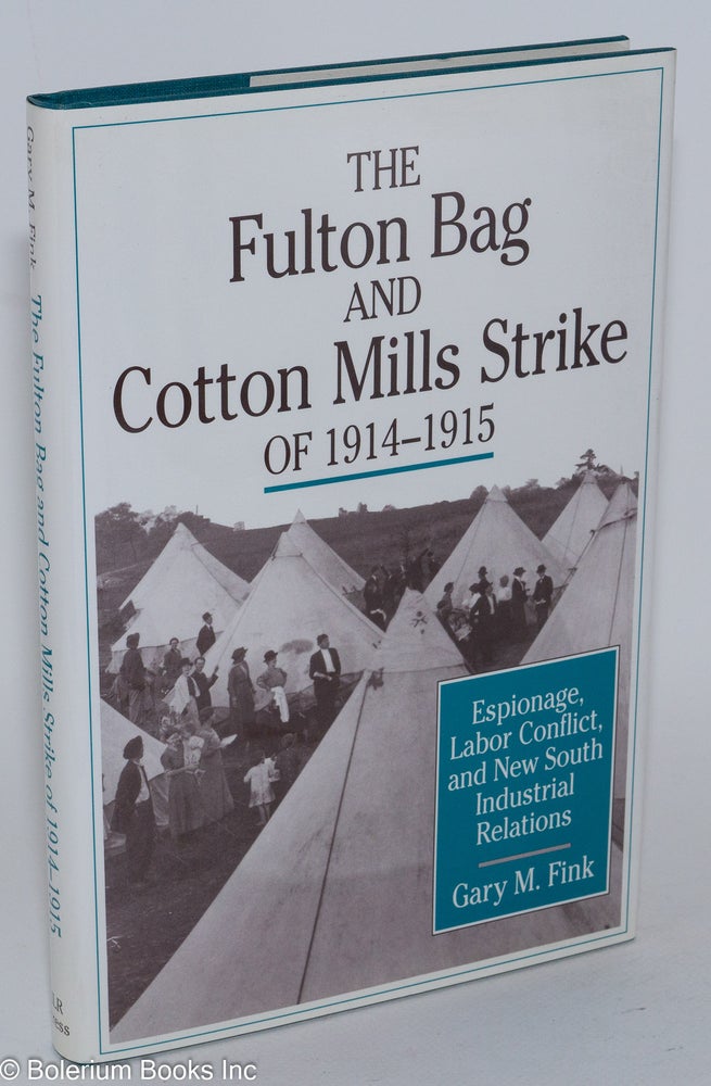 Cat.No: 46496 The Fulton Bag and Cotton Mills strike of 1914-1915; espionage, labor conflict, and new south industrial relations. Gary M. Fink.