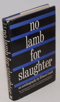 Cat.No: 46628 No Lamb for slaughter: an autobiography. Edward Lamb, Estes Kefauver