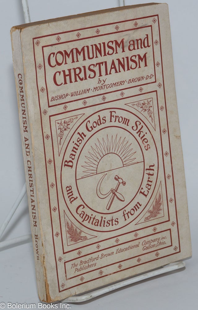 Cat.No: 46657 Communism and Christianism; Banish Gods from Skies and Capitalists from Earth. Analyzed and contrasted from the Marxian and Darwinian points of view. Fourth revised and enlarged edition. William Montgomery Brown.