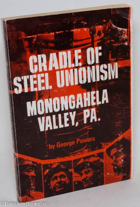 Cat.No: 4674 Cradle of steel unionism: Monongahela Valley, Pa. George Powers