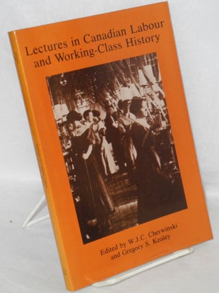 Cat.No: 468 Lectures in Canadian labour and working-class history. W. J C. Cherwinski,...