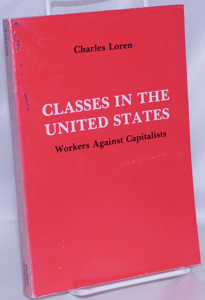 Cat.No: 46899 Classes in the United States: workers against capitalists. Charles Loren.