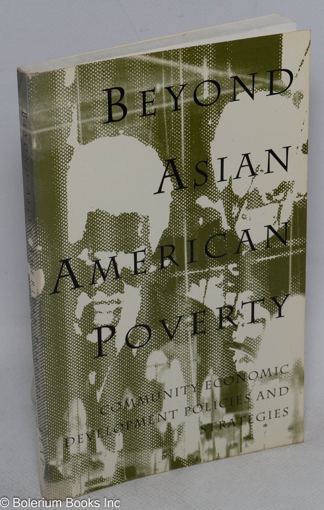 Cat.No: 46951 Beyond Asian American poverty: community economic development policies and strategies. Paul Ong, et. al.
