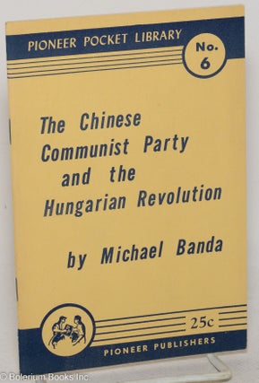 Cat.No: 47278 The Chinese Communist Party and the Hungarian revolution. Michael Banda