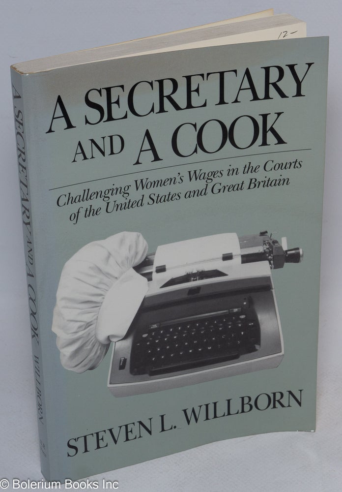 Cat.No: 47326 A secretary and a cook; challenging women's wages in the courts of the United States and Great Britain. Steven L. Willborn.