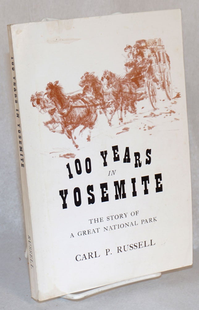 Cat.No: 47531 One hundred years in Yosemite; the story of a great park and its friends. Carl Parcher Russell.