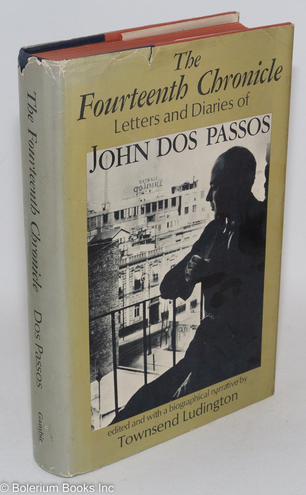 Cat.No: 4755 The Fourteenth Chronicle: Letters and Diaries of John Dos Passos. Edited and with a Biographical Narrative by Townsend Ludington. John Dos Passos.