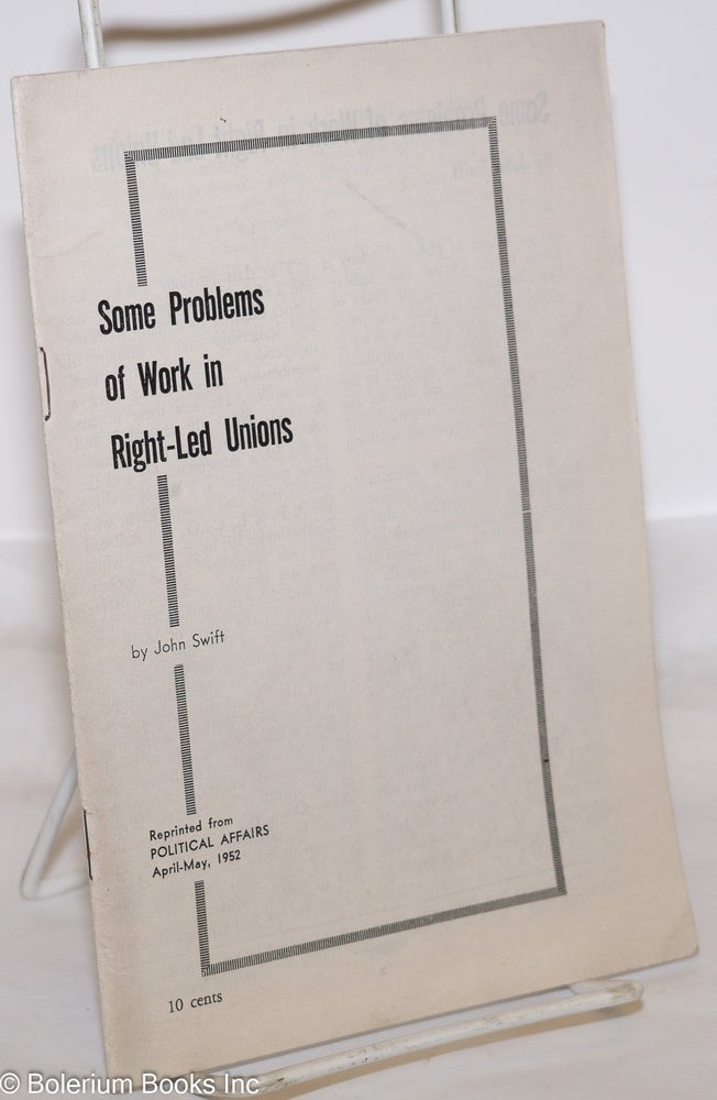 Cat.No: 47694 Some problems of work in right-led unions. John Swift, Gil Green.