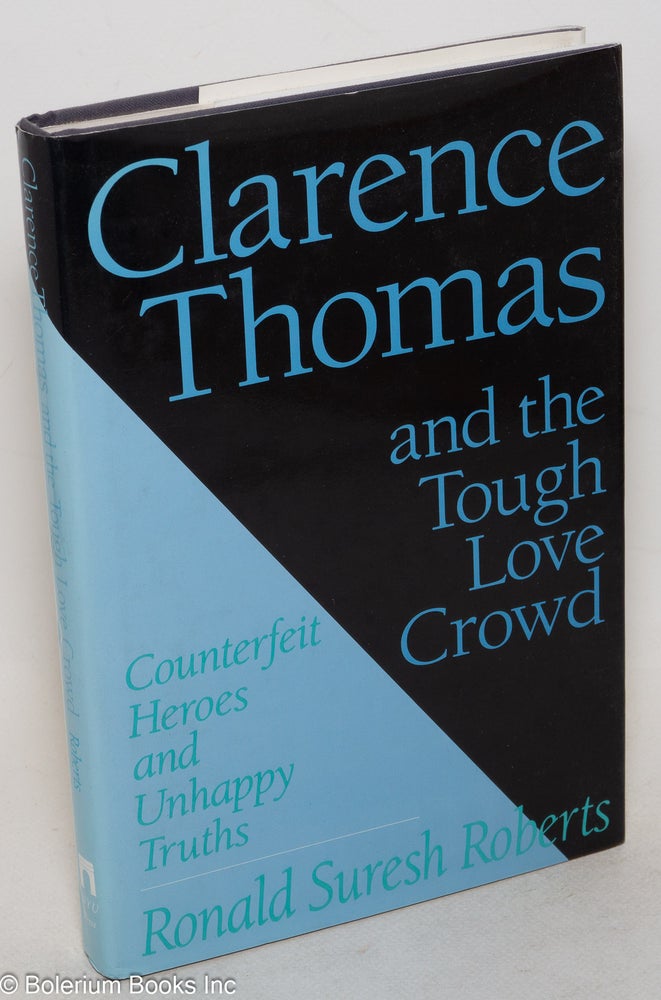 Cat.No: 47759 Clarence Thomas and the tough love crowd; counterfeit heroes and unhappy truths. Ronald Suresh Roberts.
