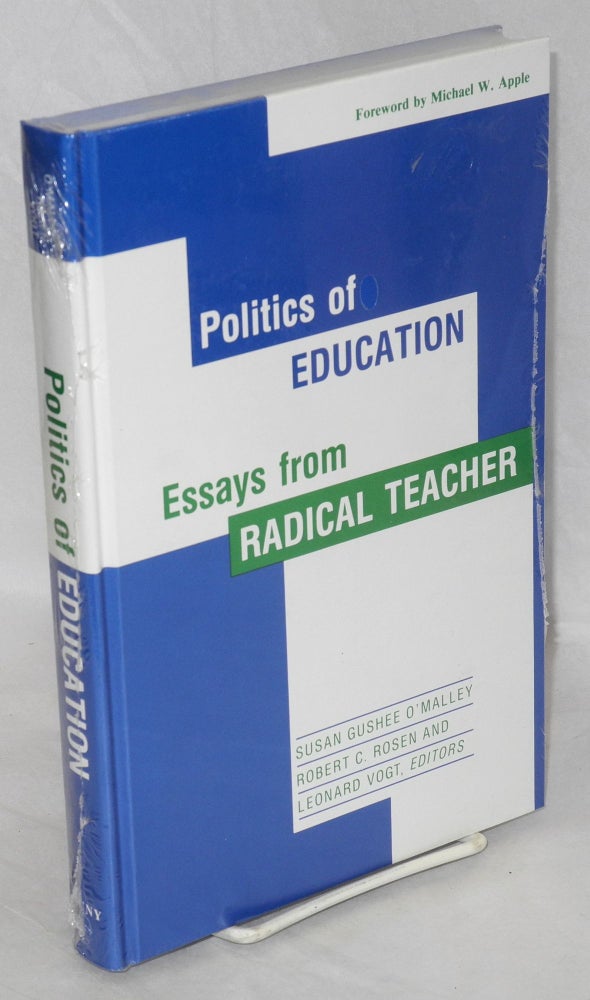 Cat.No: 47772 Politics of education; essays from Radical Teacher. Foreword by Michael W. Apple. Susan Gushee O'Malley, Robert C. Rosen, eds Leonard Vogt.