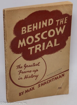 Cat.No: 47918 Behind the Moscow trial: The greatest frame-up in history. Max Shachtman