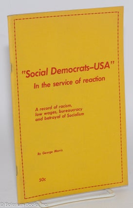 Cat.No: 47971 Social Democrats -- USA: In the service of reaction. A record of racism,...